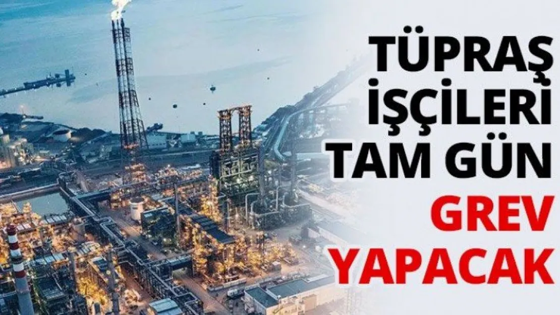 Tüpraş işçileri tam gün grev yapacak