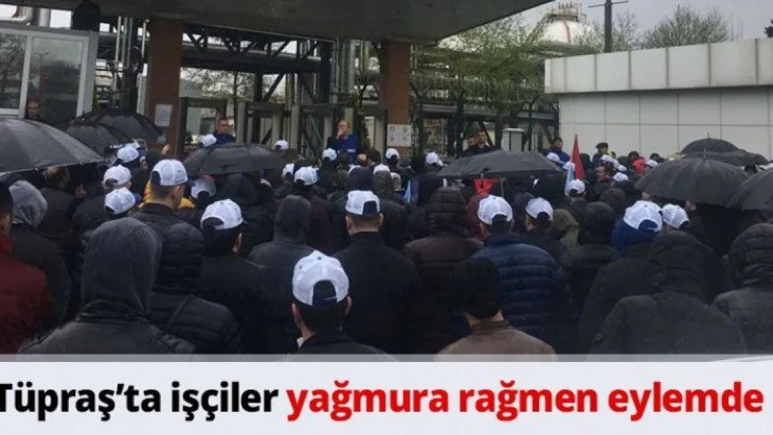 Tüpraş'ta işçiler yağmura rağmen eylemde