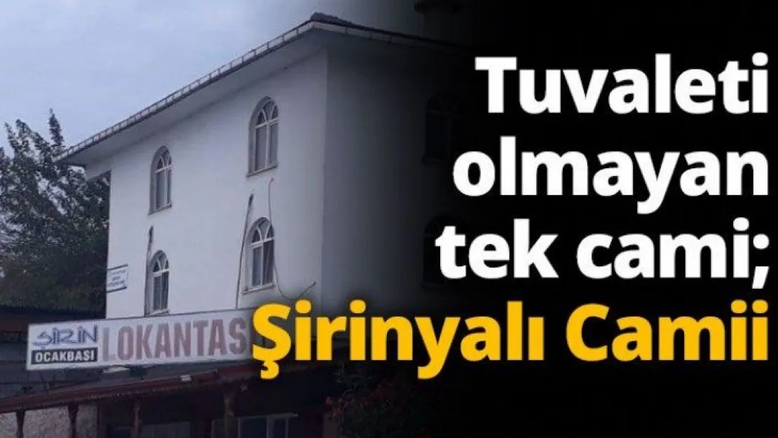 Tuvaleti olmayan tek cami Şirinyalı Camii