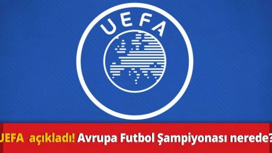 UEFA  açıkladı! Avrupa Futbol Şampiyonası nerede?