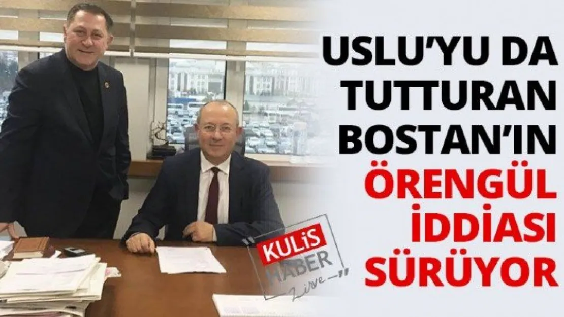 Uslu'yu da tutturan Bostan'ın Örengül iddiası sürüyor