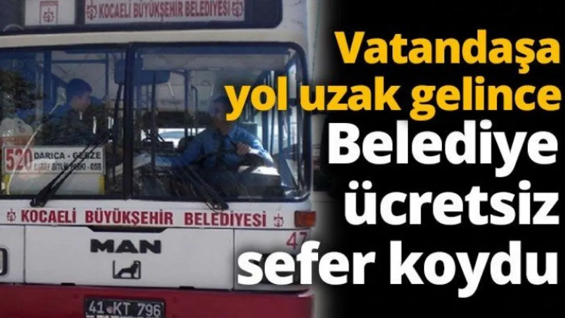 Vatandaşa yol uzak gelince  Belediye ücretsiz sefer koydu