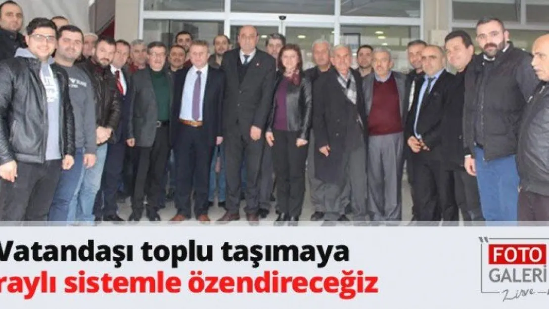 Vatandaşı toplu taşımaya raylı sistemle özendireceğiz