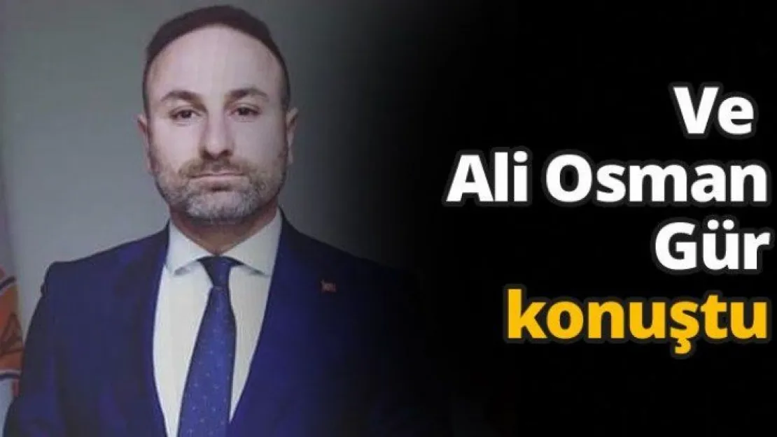 Ve Ali Osman Gür konuştu