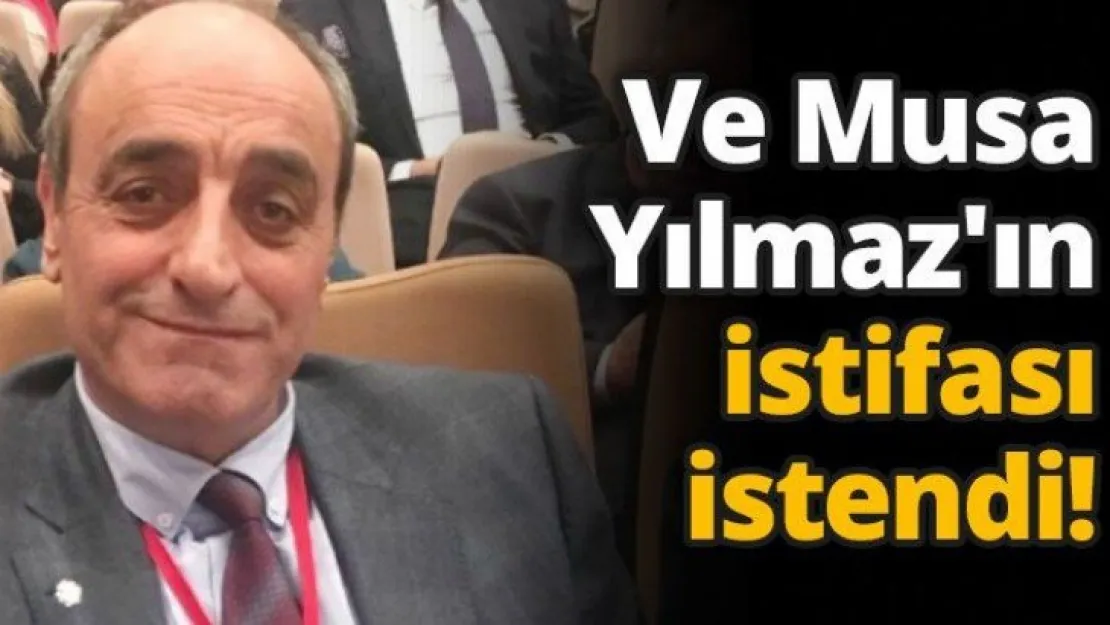 Ve Musa Yılmaz'ın istifası istendi!