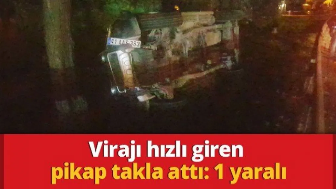 Virajı hızlı giren pikap takla attı: 1 yaralı