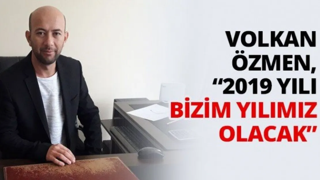 Volkan Özmen, '2019 yılı bizim yılımız olacak'