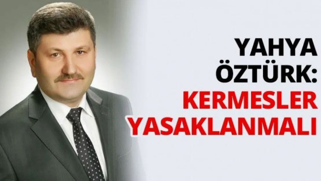 Yahya Öztürk: Kermesler Yasaklanmalı