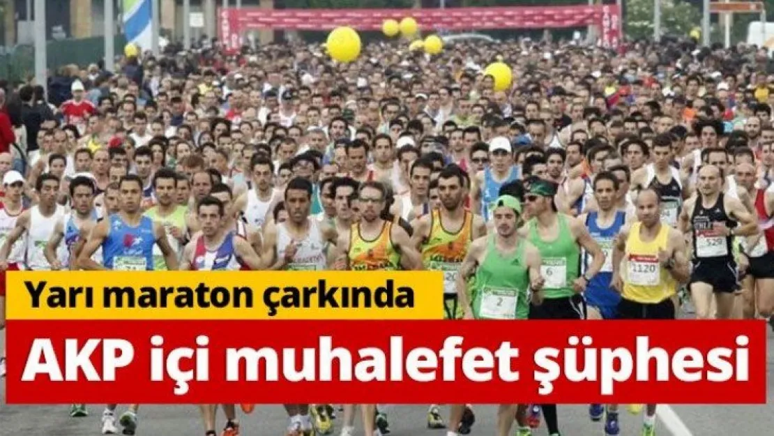 Yarı maraton çarkında AKP içi muhalefet şüphesi