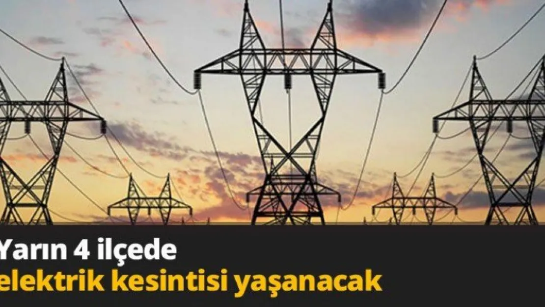 Yarın 4 ilçede elektrik kesintisi yaşanacak