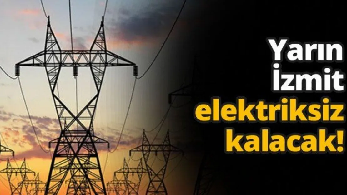 Yarın İzmit elektriksiz kalacak!