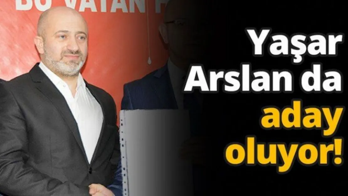 Yaşar Arslan da aday oluyor!