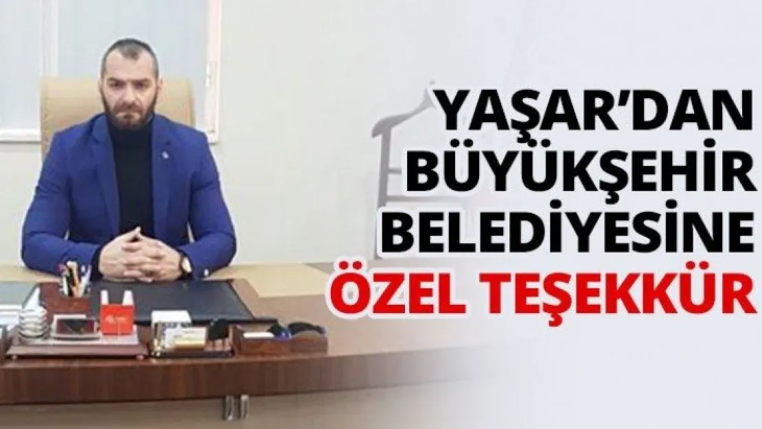 Yaşar'dan Büyükşehir Belediyesine özel teşekkür