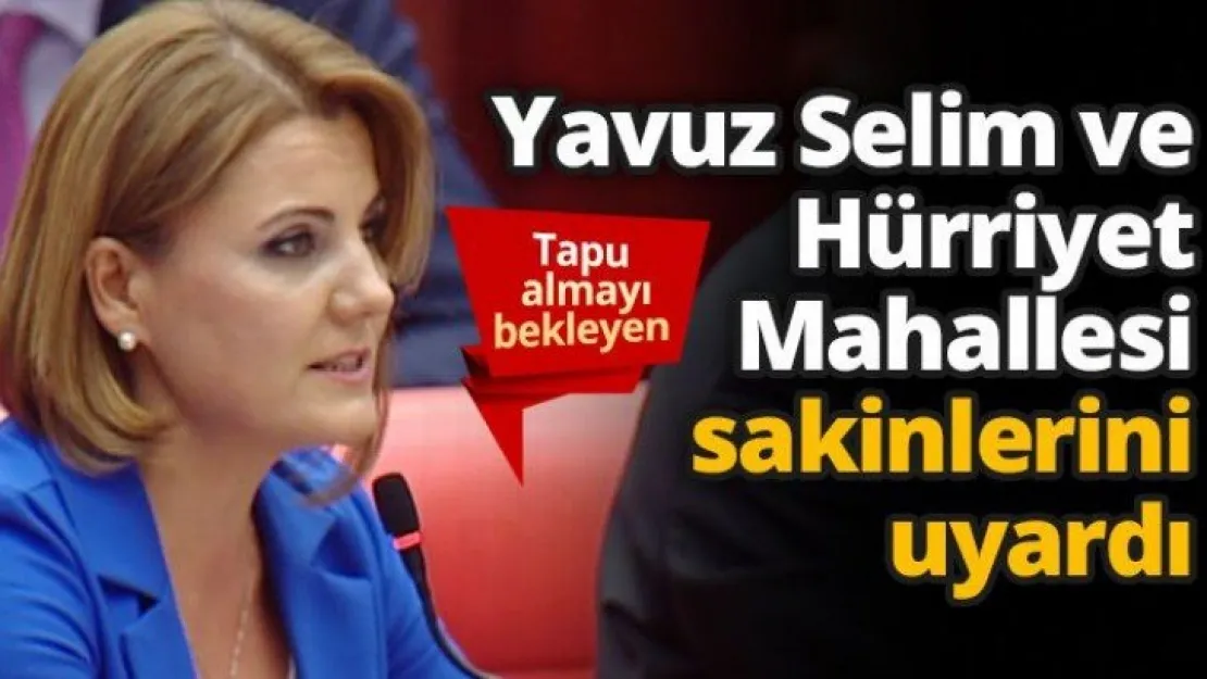 Yavuz Selim ve Hürriyet Mahallesi sakinlerini uyardı