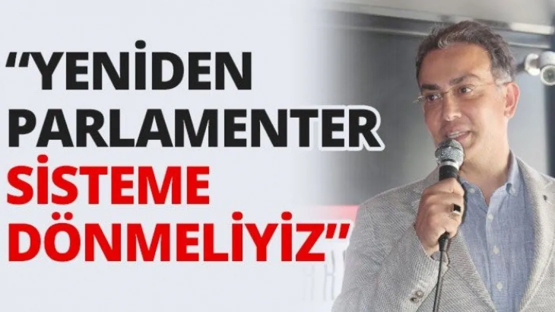 'Yeniden parlamenter sisteme dönmeliyiz'