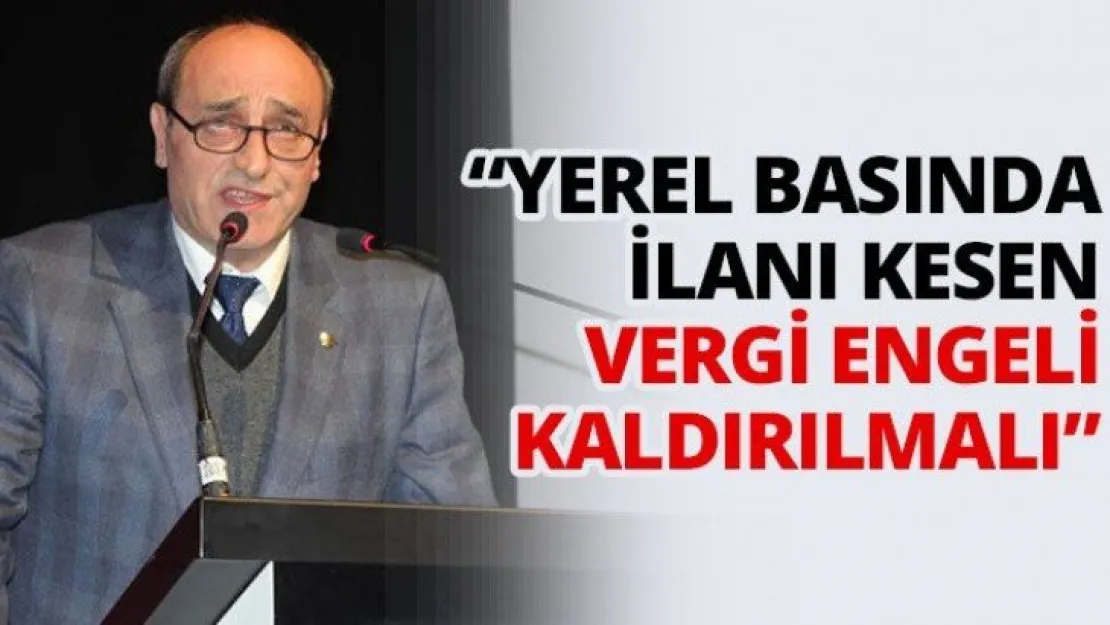 'Yerel basında ilanı kesen vergi engeli kaldırılmalı'