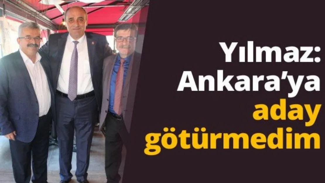 Yılmaz: Ankara'ya aday götürmedim