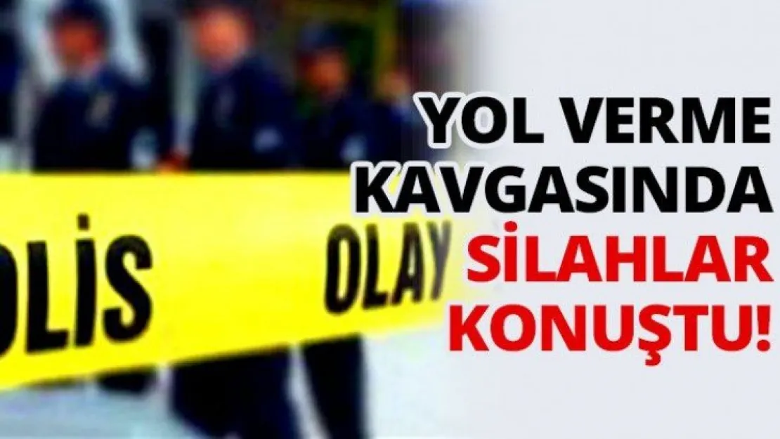 Yol verme kavgasında silahlar konuştu!
