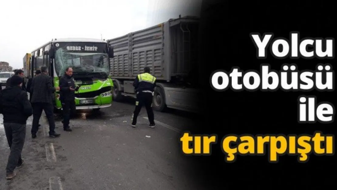 Yolcu otobüsü ile tır çarpıştı