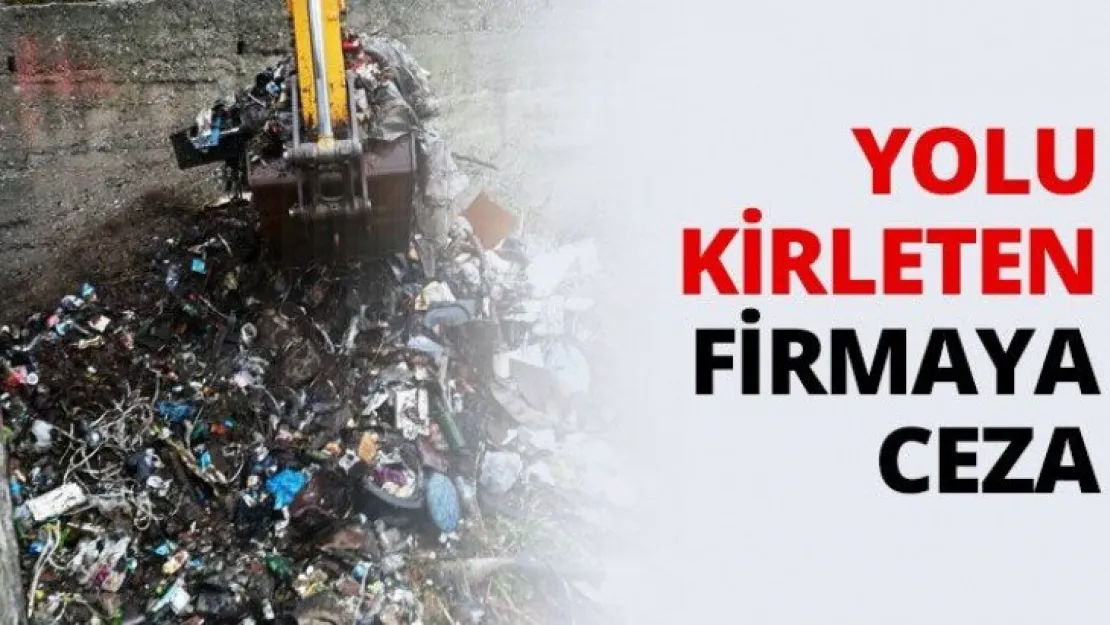 Yolu kirleten firmaya ceza