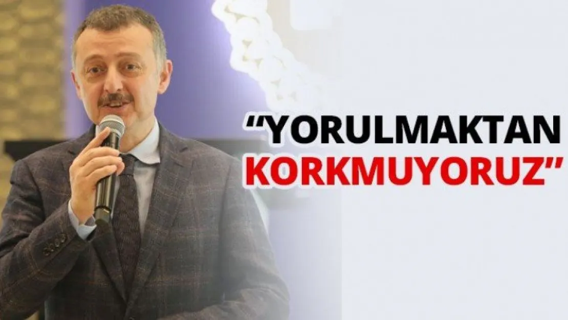 'Yorulmaktan korkmuyoruz'