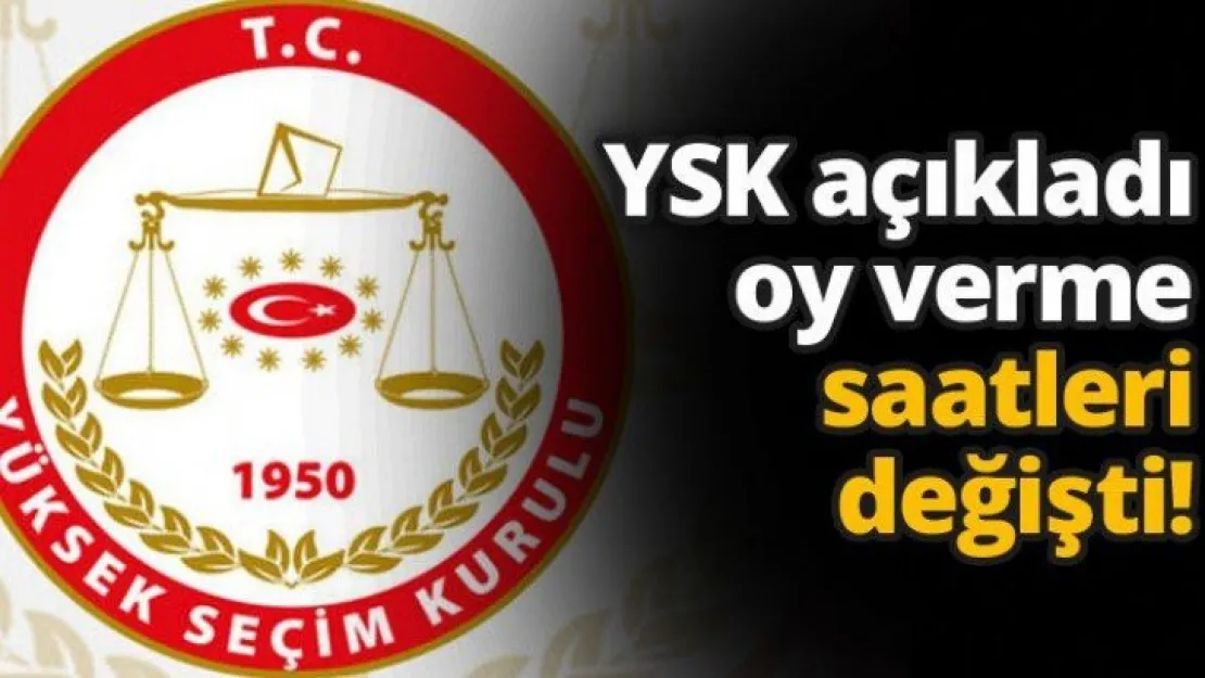 YSK açıkladı oy verme saatleri değişti!