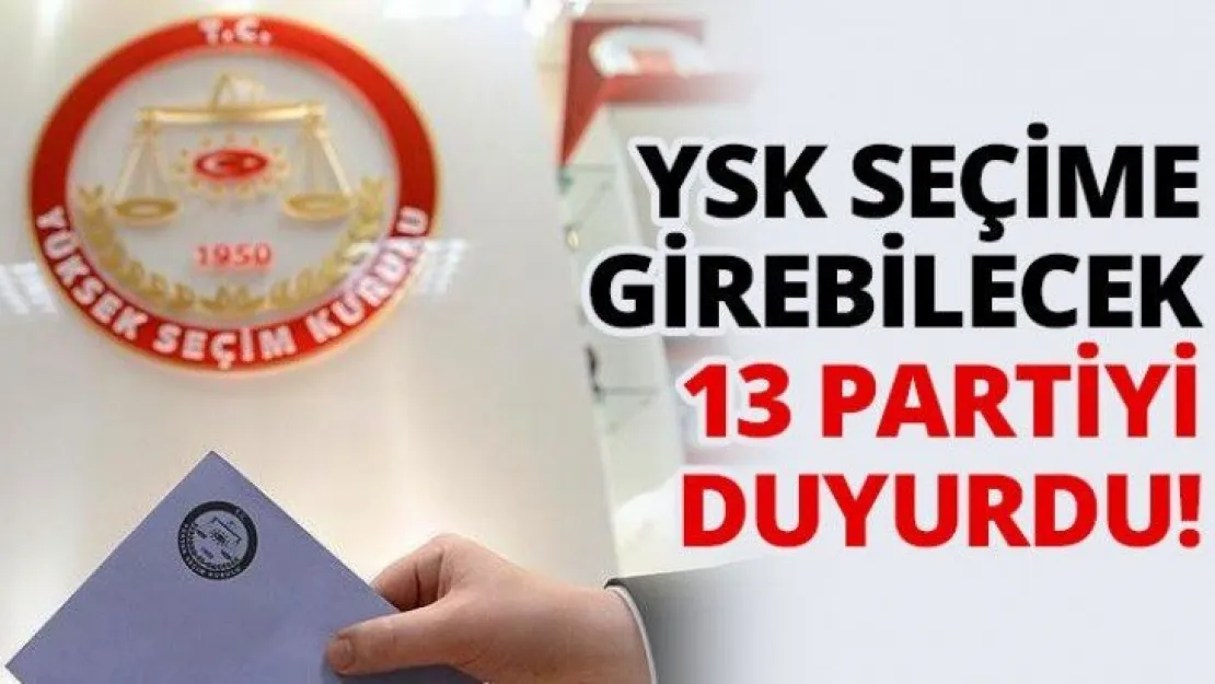 YSK seçime girebilecek 13 partiyi duyurdu!