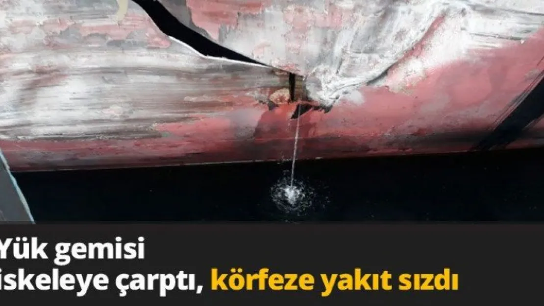 Yük gemisi iskeleye çarptı, körfeze yakıt sızdı