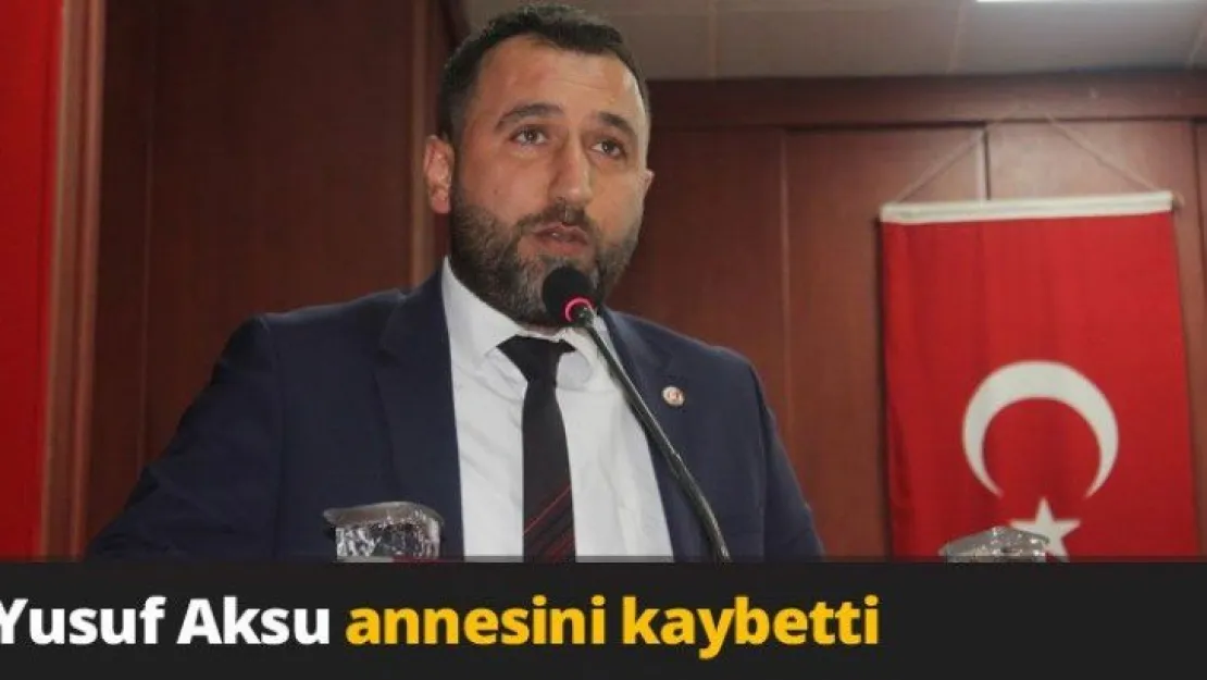 Yusuf Aksu annesini kaybetti