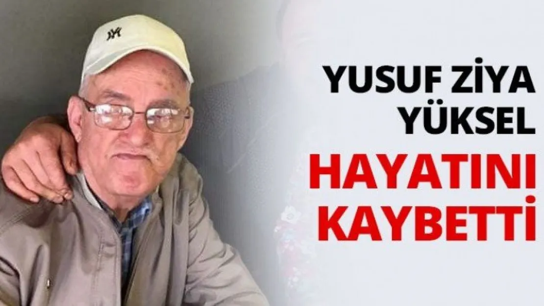 Yusuf Ziya Yüksel hayatını kaybetti