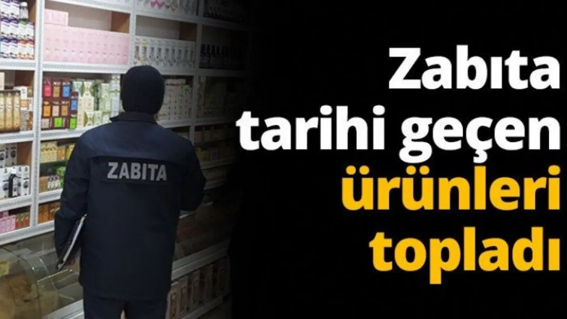 Zabıta tarihi geçen ürünleri topladı