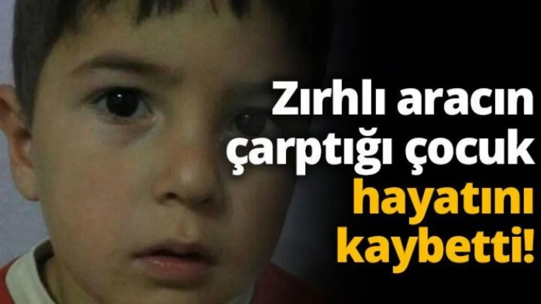 Zırhlı aracın çarptığı çocuk hayatını kaybetti!