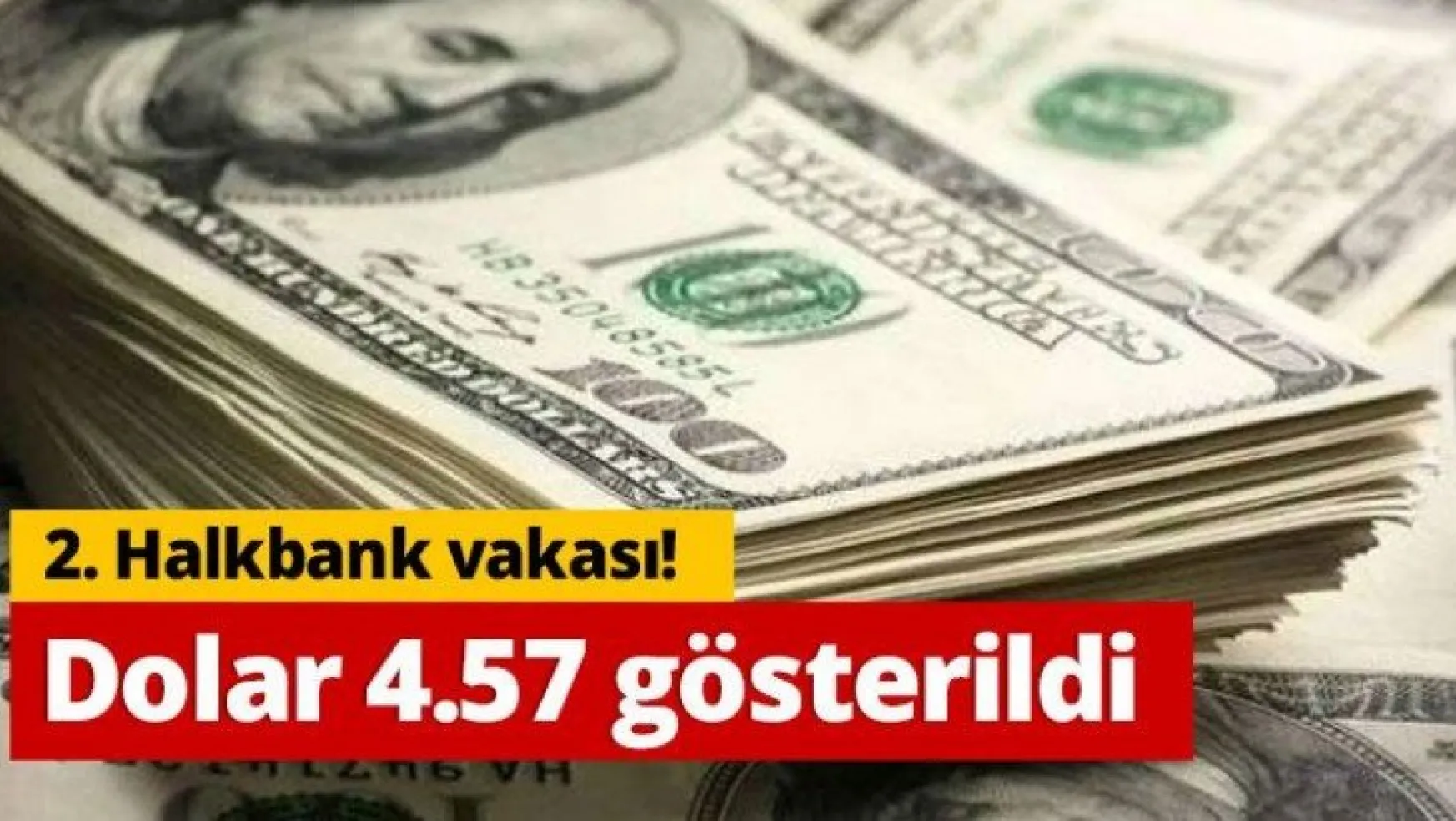 2. Halkbank vakası! Dün gece dolar 4.57 gösterildi