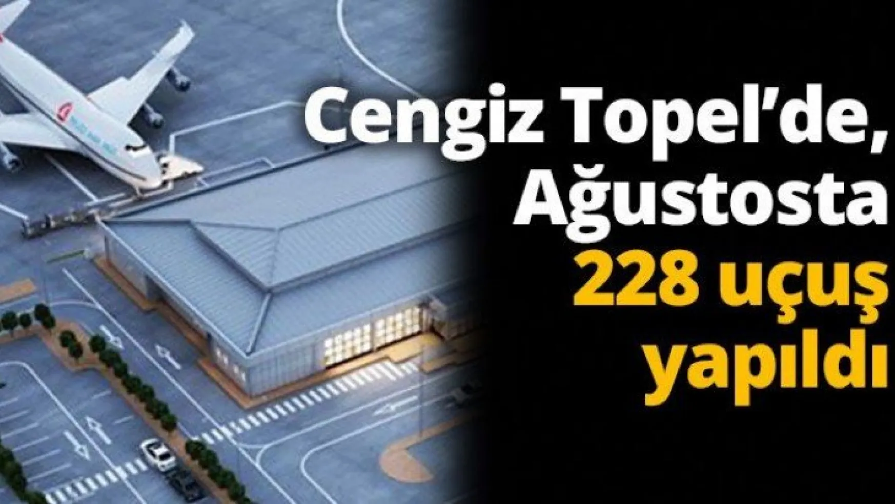 Cengiz Topel'de,  Ağustosta 228 uçuş yapıldı