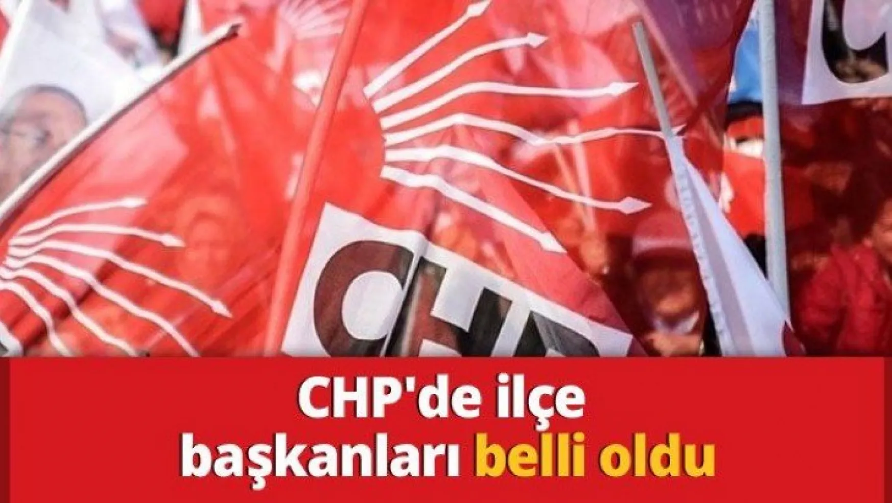 CHP'de ilçe başkanları belli oldu