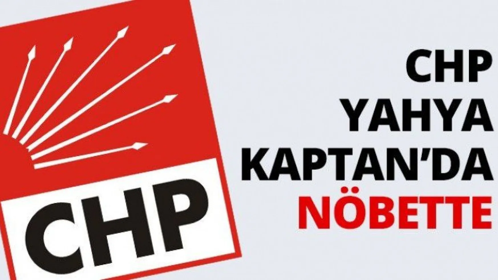 CHP Yahya Kaptan'da nöbette