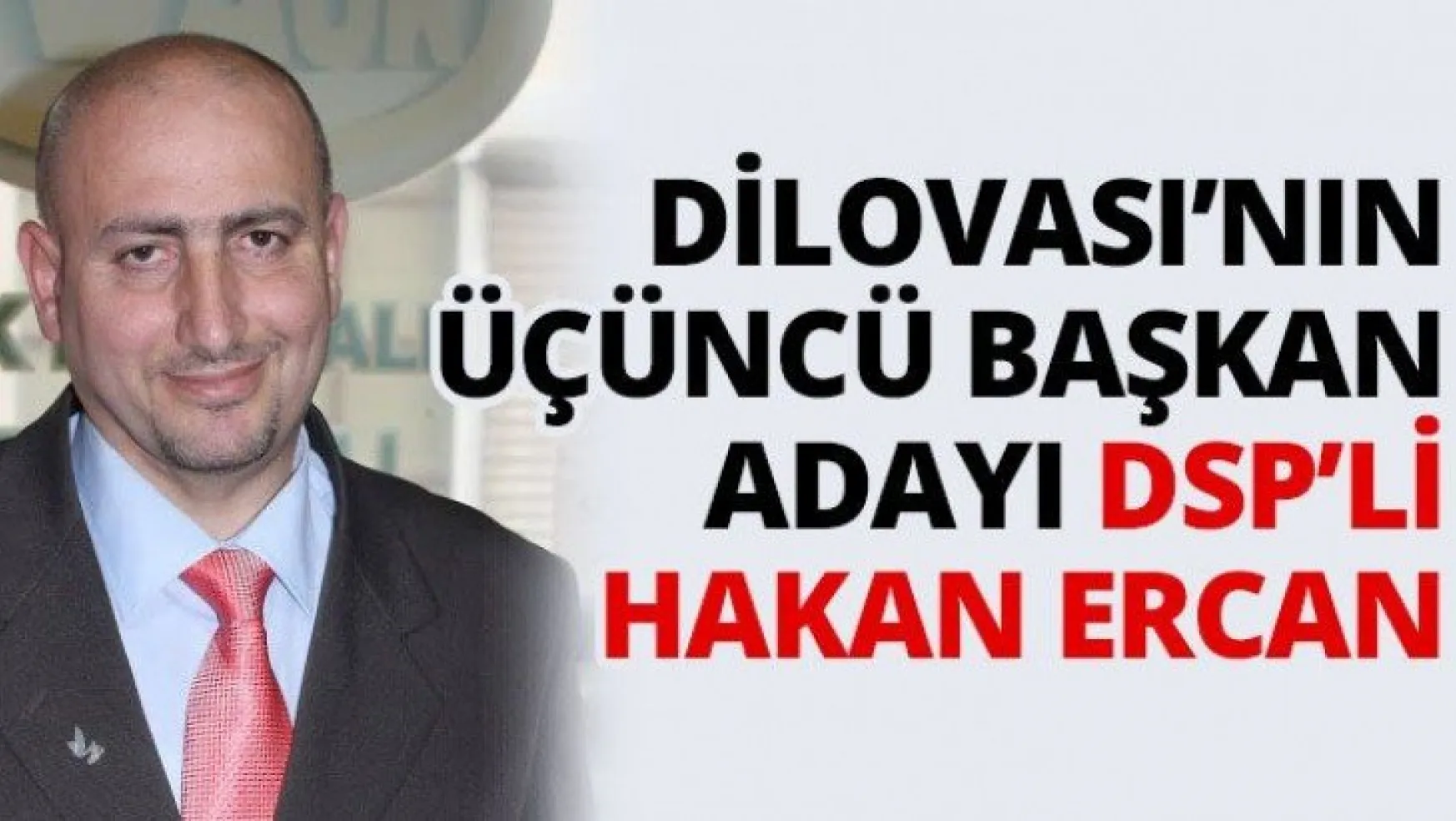 Dilovası'nın üçüncü başkan adayı DSP'li Hakan Ercan