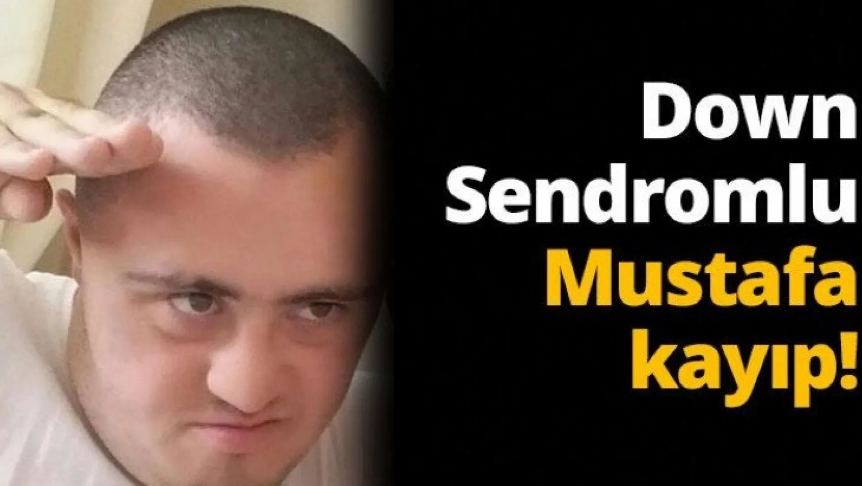 Down Sendromlu Mustafa kayıp!
