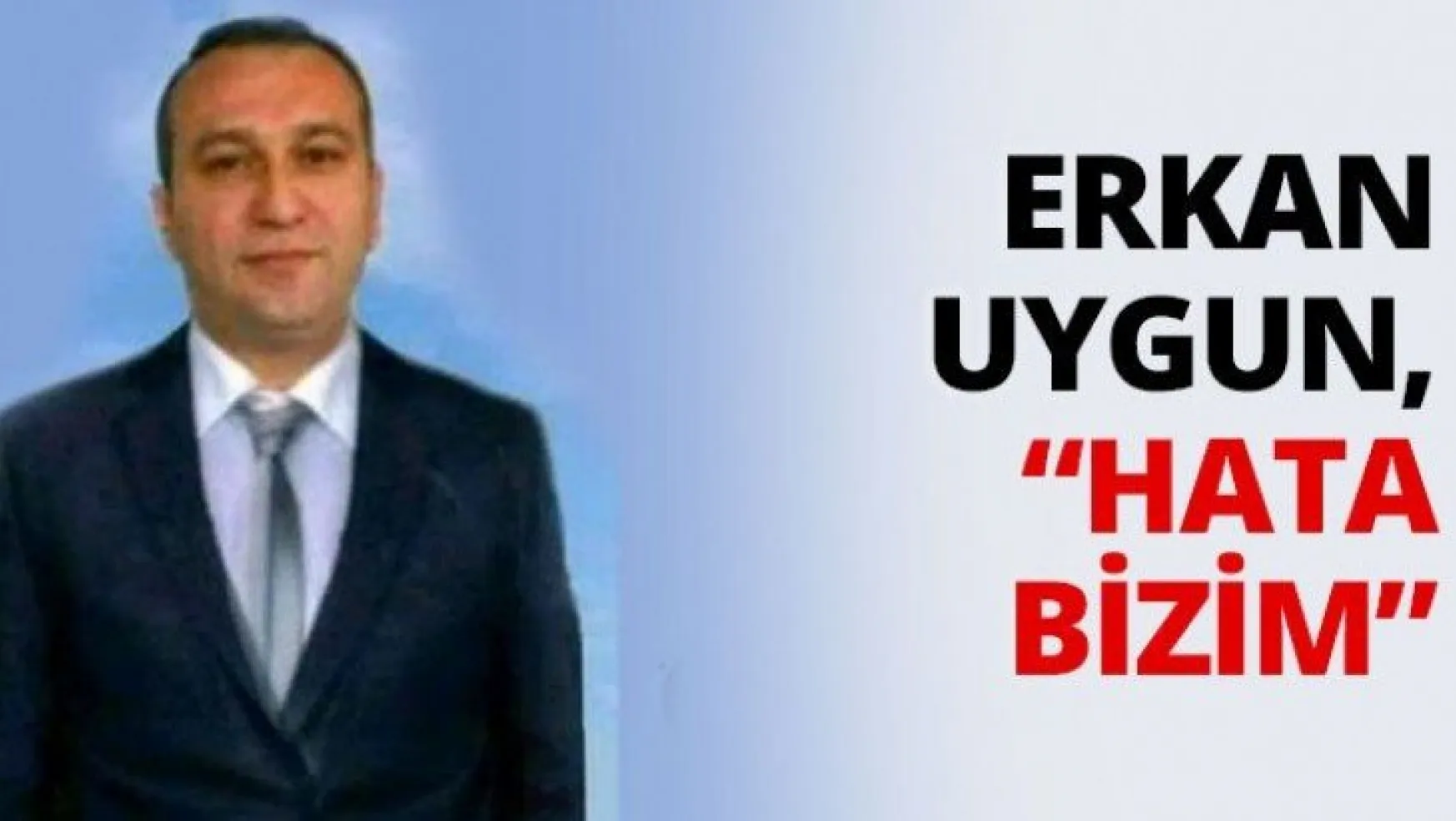 Erkan Uygun, 'Hata bizim'
