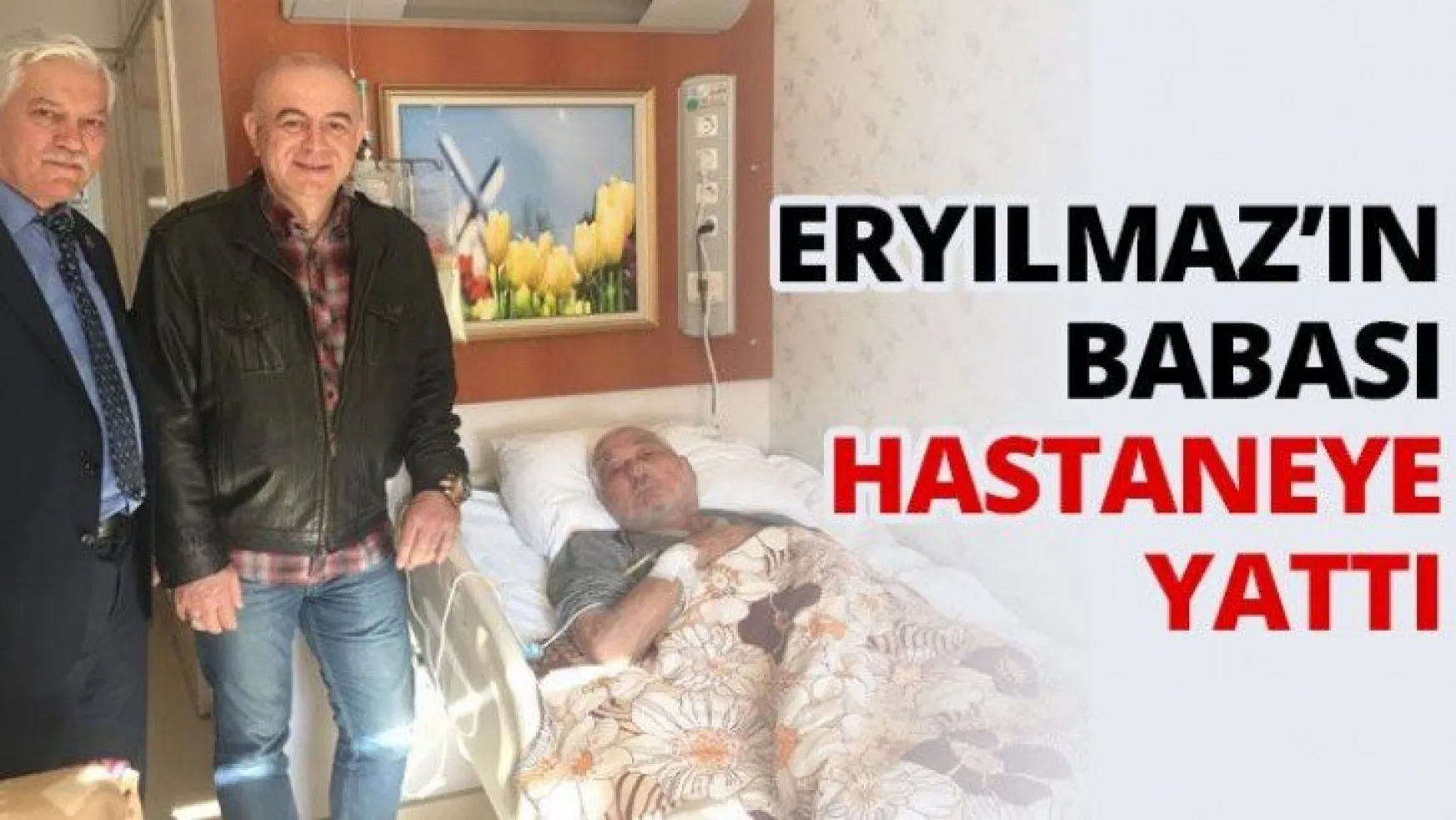 Eryılmaz'ın babası hastaneye yattı
