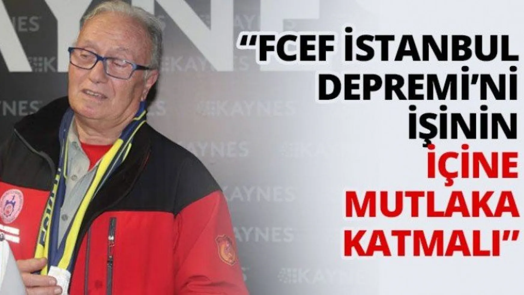 'FCEF İstanbul Depremi'ni işinin içine mutlaka katmalı'