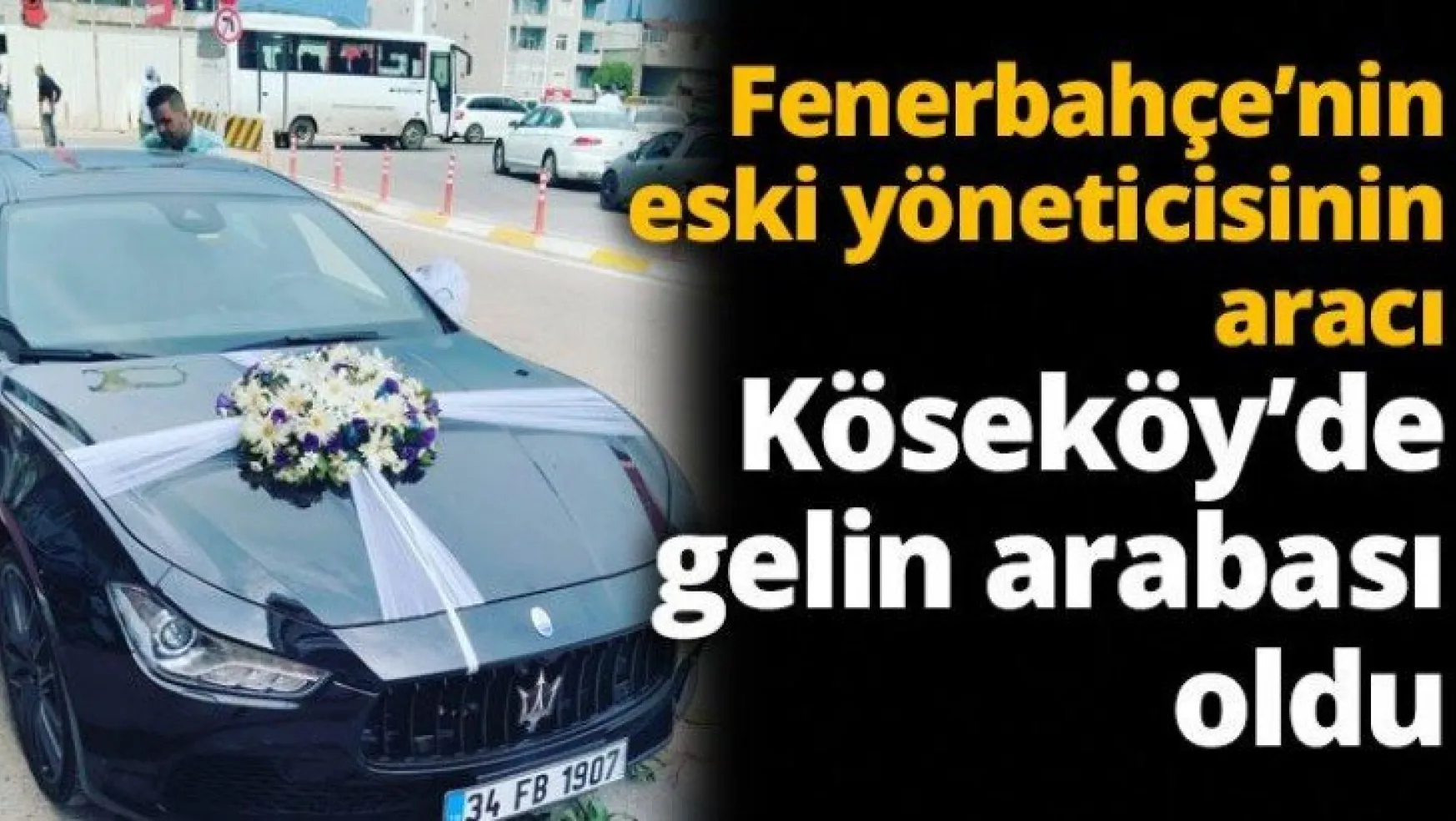 Fenerbahçe eski yöneticisinin aracı Köseköy'e gelin arabası olarak gitti