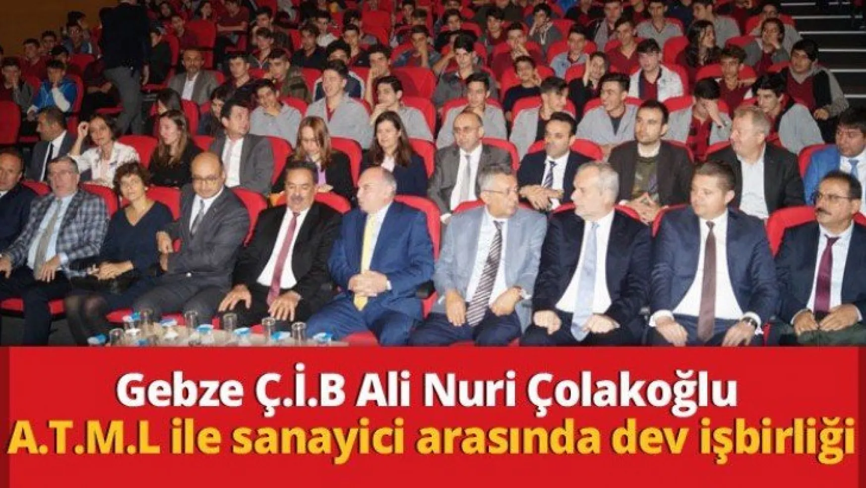 Gebze Ç.İ.B Ali Nuri Çolakoğlu A.T.M.L ile sanayici arasında dev işbirliği