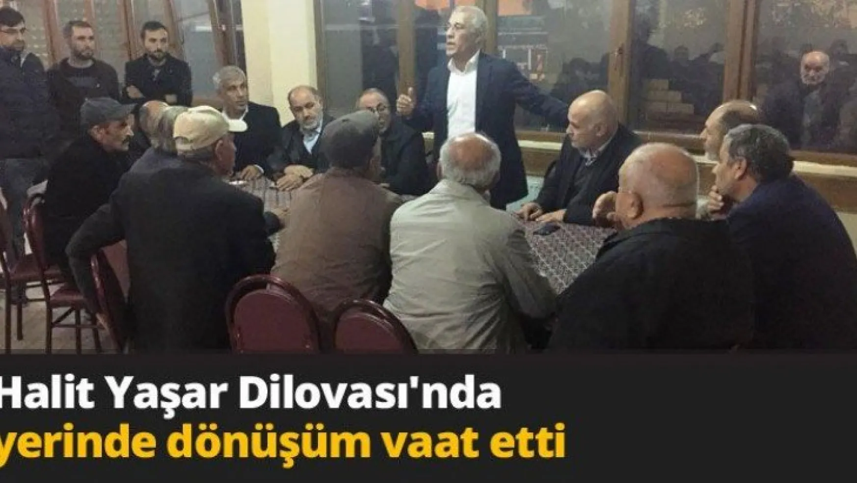 Halit Yaşar Dilovası'nda yerinde dönüşüm vaat etti