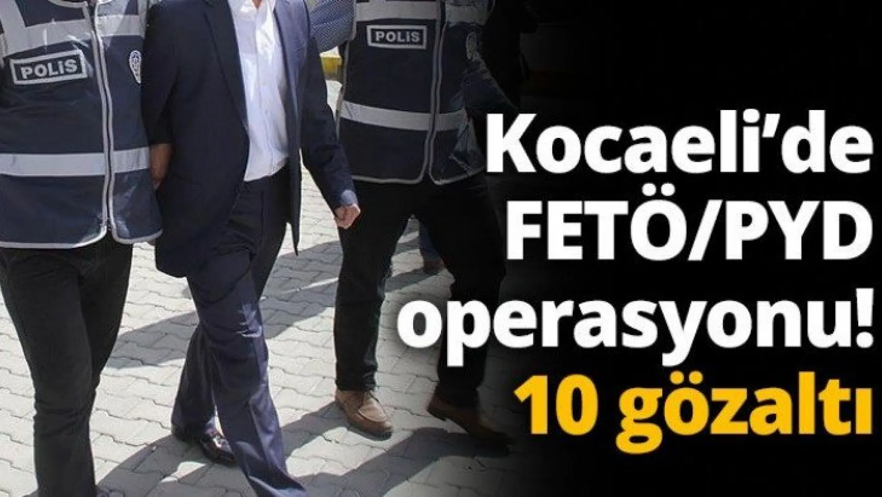 Kocaeli'de FETÖ/PYD operasyonu! 10 gözaltı