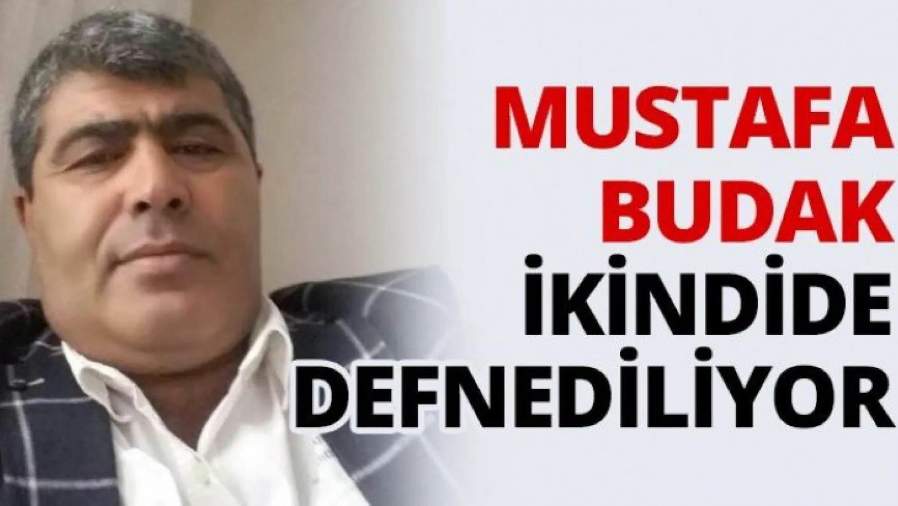 Mustafa Budak ikindide defnediliyor