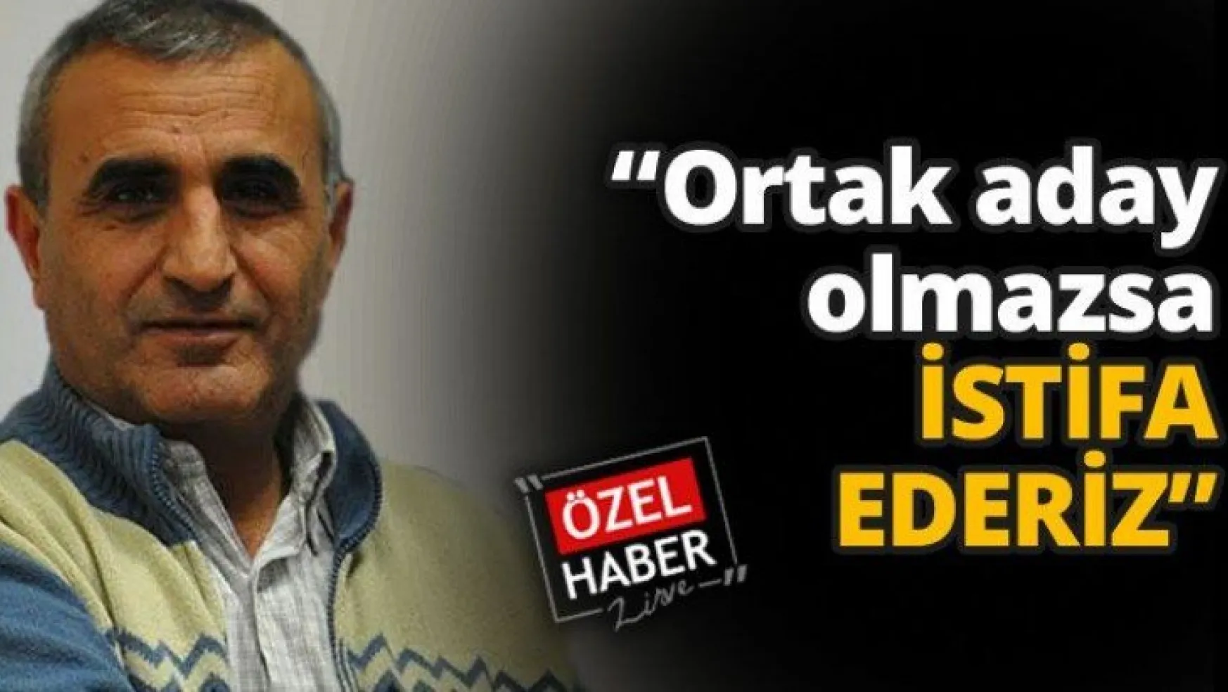 'Ortak aday olmazsa İSTİFA EDERİZ'