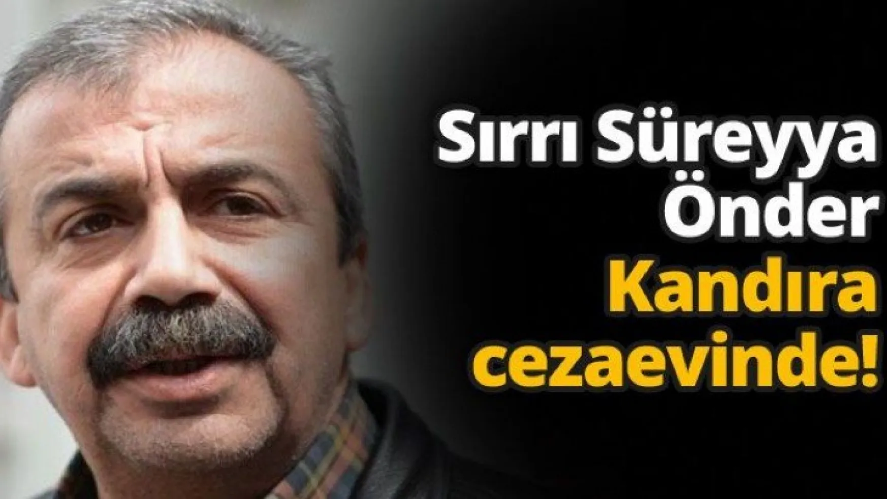 Sırrı Süreyya Önder Kandıra cezaevinde!