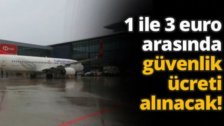 1 ile 3 euro arasında güvenlik ücreti alınacak!