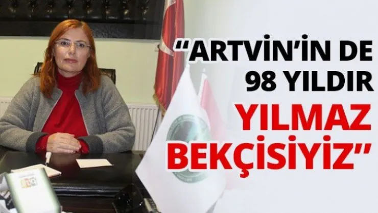 'Artvin'in de 98 yıldır yılmaz bekçisiyiz'